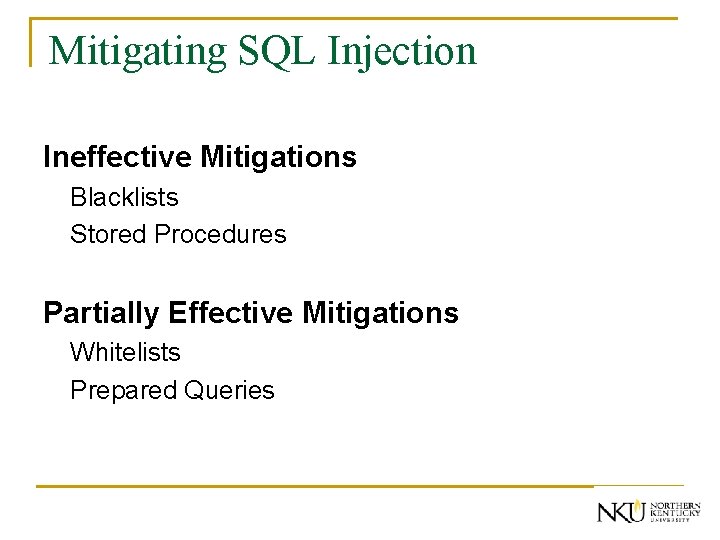 Mitigating SQL Injection Ineffective Mitigations Blacklists Stored Procedures Partially Effective Mitigations Whitelists Prepared Queries