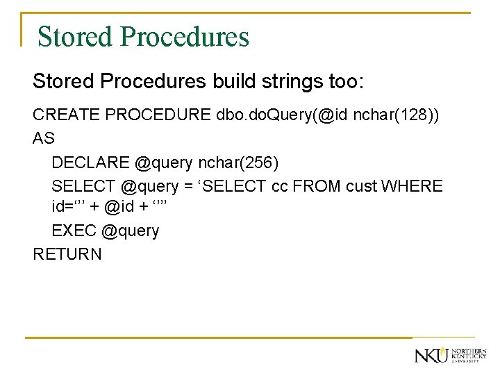 Stored Procedures build strings too: CREATE PROCEDURE dbo. do. Query(@id nchar(128)) AS DECLARE @query