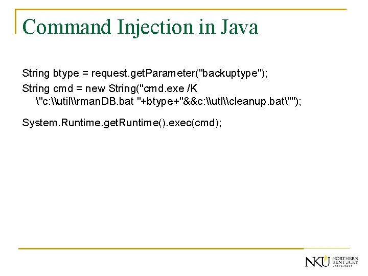 Command Injection in Java String btype = request. get. Parameter("backuptype"); String cmd = new