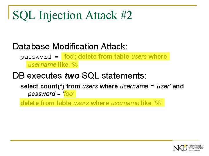 SQL Injection Attack #2 Database Modification Attack: password = foo’; delete from table users