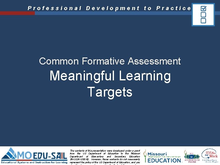 Professional Development to Practice Common Formative Assessment Meaningful Learning Targets The contents of this