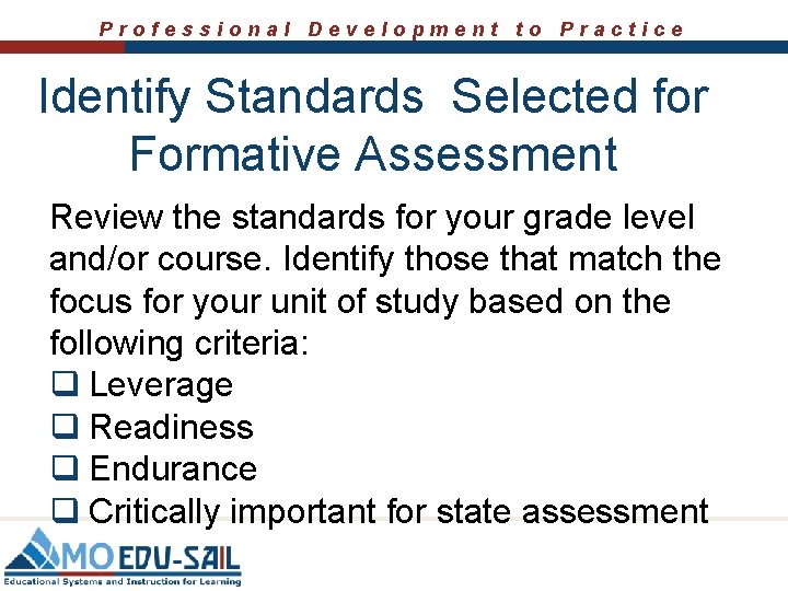Professional Development to Practice Identify Standards Selected for Formative Assessment Review the standards for