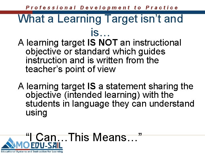 Professional Development to Practice April 14, 2010 What a Learning Target isn’t and is…