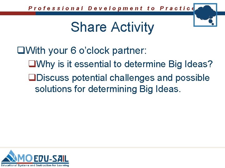 Professional Development to Practice Share Activity q. With your 6 o’clock partner: q. Why