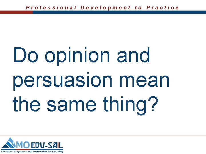 Professional Development to Practice Do opinion and persuasion mean the same thing? 