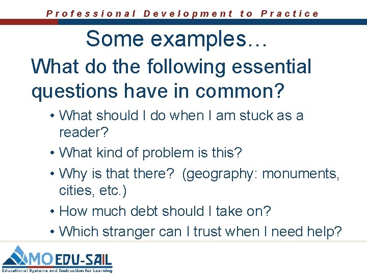 Professional Development to Practice Some examples… What do the following essential questions have in