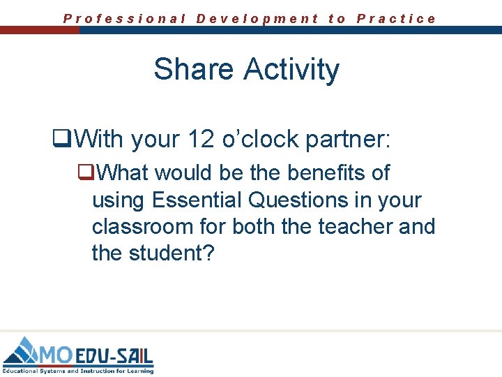 Professional Development to Practice Share Activity q. With your 12 o’clock partner: q. What