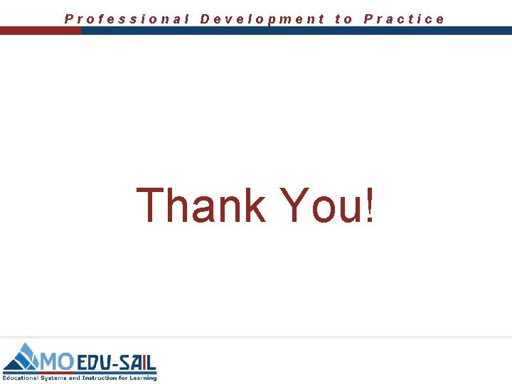 Professional Development to Practice Thank You! 