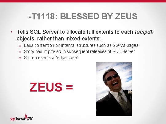 -T 1118: BLESSED BY ZEUS • Tells SQL Server to allocate full extents to