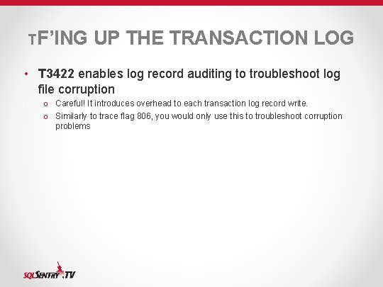 TF’ING UP THE TRANSACTION LOG • T 3422 enables log record auditing to troubleshoot