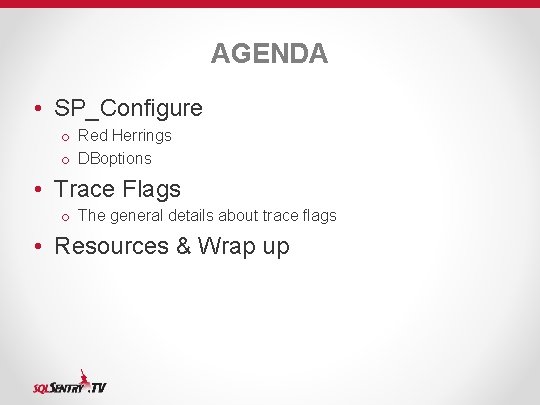 AGENDA • SP_Configure o Red Herrings o DBoptions • Trace Flags o The general