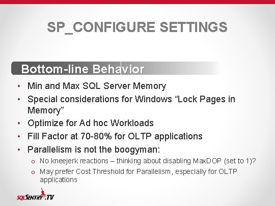 SP_CONFIGURE SETTINGS Bottom-line Behavior • Min and Max SQL Server Memory • Special considerations