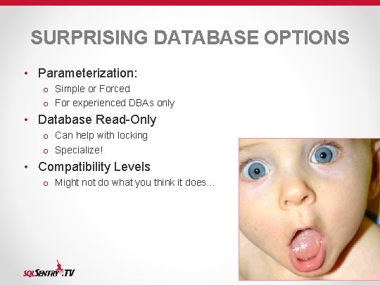 SURPRISING DATABASE OPTIONS • Parameterization: o Simple or Forced o For experienced DBAs only