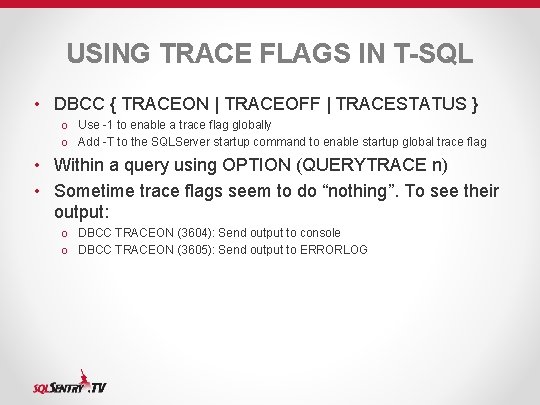 USING TRACE FLAGS IN T-SQL • DBCC { TRACEON | TRACEOFF | TRACESTATUS }