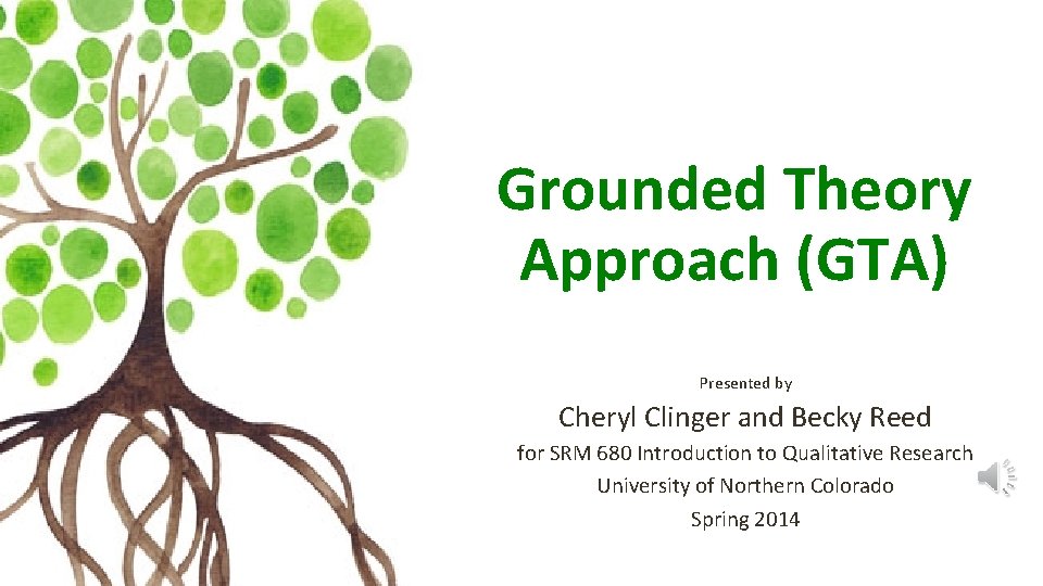 Grounded Theory Approach (GTA) Presented by Cheryl Clinger and Becky Reed for SRM 680