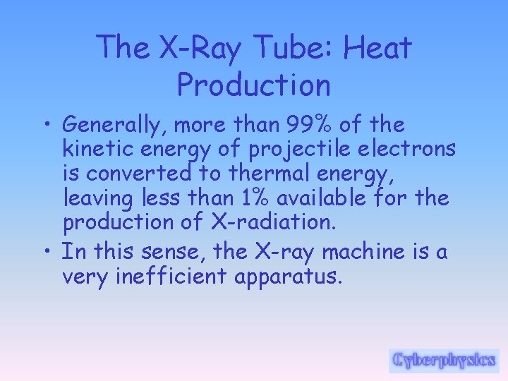 The X-Ray Tube: Heat Production • Generally, more than 99% of the kinetic energy