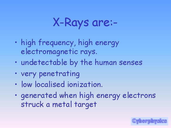 X-Rays are: • high frequency, high energy electromagnetic rays. • undetectable by the human