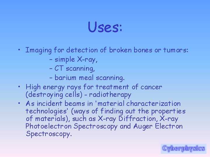 Uses: • Imaging for detection of broken bones or tumors: – simple X-ray, –