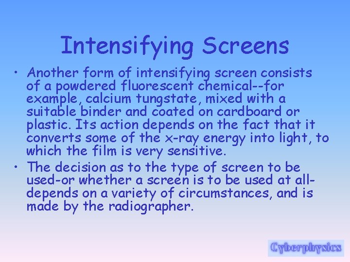 Intensifying Screens • Another form of intensifying screen consists of a powdered fluorescent chemical--for