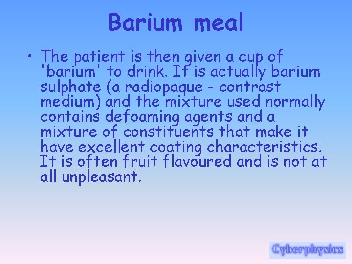 Barium meal • The patient is then given a cup of 'barium' to drink.