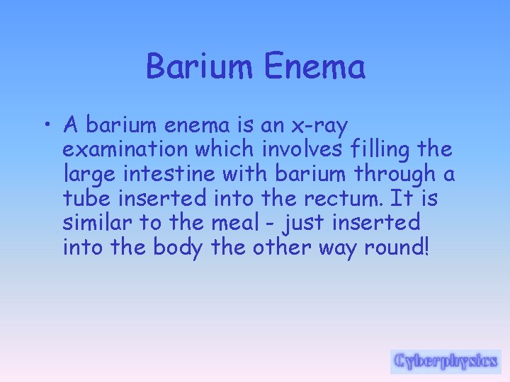 Barium Enema • A barium enema is an x-ray examination which involves filling the