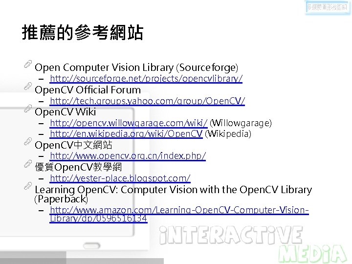 推薦的參考網站 Open Computer Vision Library (Sourceforge) – http: //sourceforge. net/projects/opencvlibrary/ Open. CV Official Forum