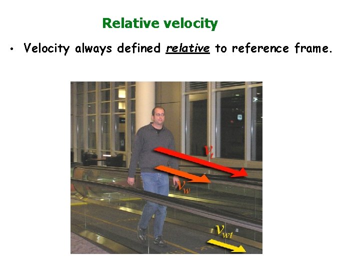 Relative velocity • Velocity always defined relative to reference frame. 