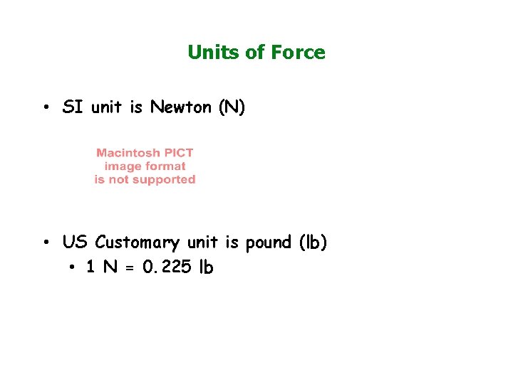 Units of Force • SI unit is Newton (N) • US Customary unit is