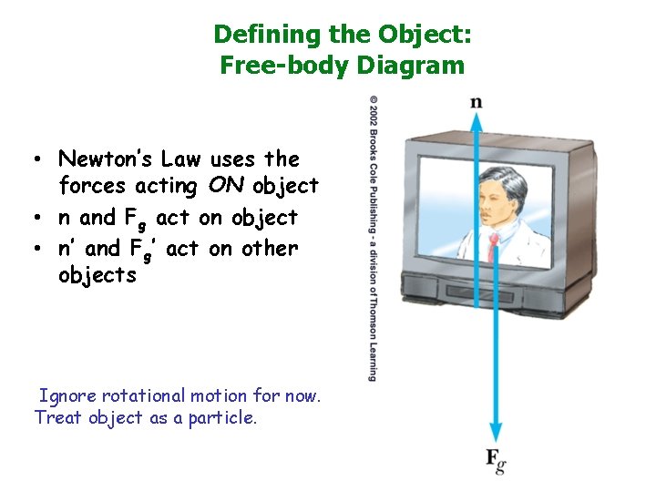 Defining the Object: Free-body Diagram • Newton’s Law uses the forces acting ON object
