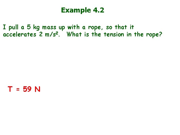 Example 4. 2 I pull a 5 kg mass up with a rope, so