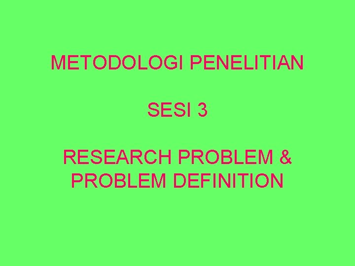 METODOLOGI PENELITIAN SESI 3 RESEARCH PROBLEM & PROBLEM DEFINITION 