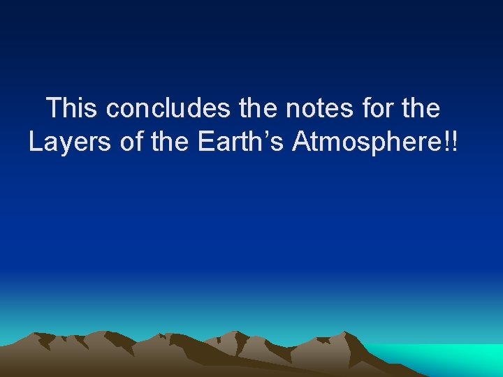 This concludes the notes for the Layers of the Earth’s Atmosphere!! 