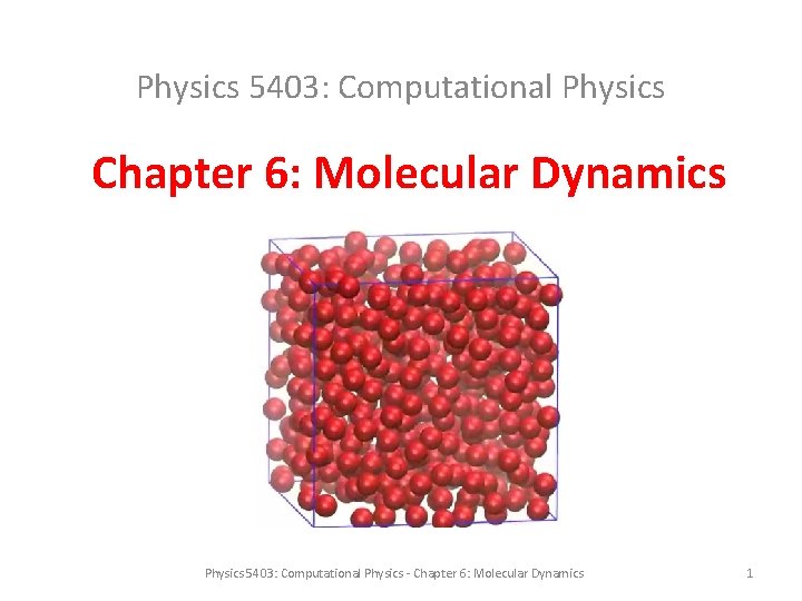 Physics 5403: Computational Physics Chapter 6: Molecular Dynamics Physics 5403: Computational Physics - Chapter