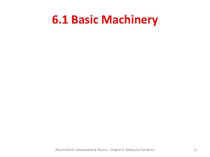 6. 1 Basic Machinery Physics 5403: Computational Physics - Chapter 6: Molecular Dynamics 11