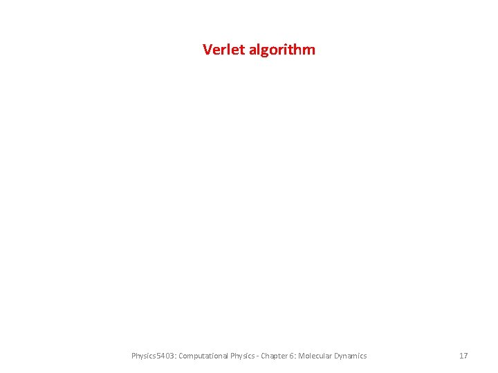 Verlet algorithm Physics 5403: Computational Physics - Chapter 6: Molecular Dynamics 17 