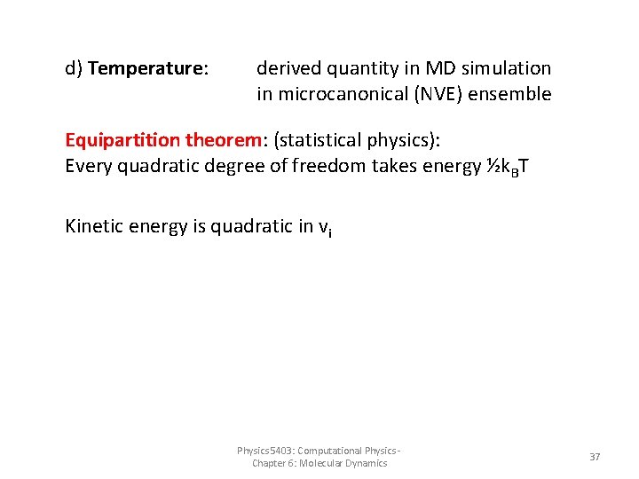 d) Temperature: derived quantity in MD simulation in microcanonical (NVE) ensemble Equipartition theorem: (statistical
