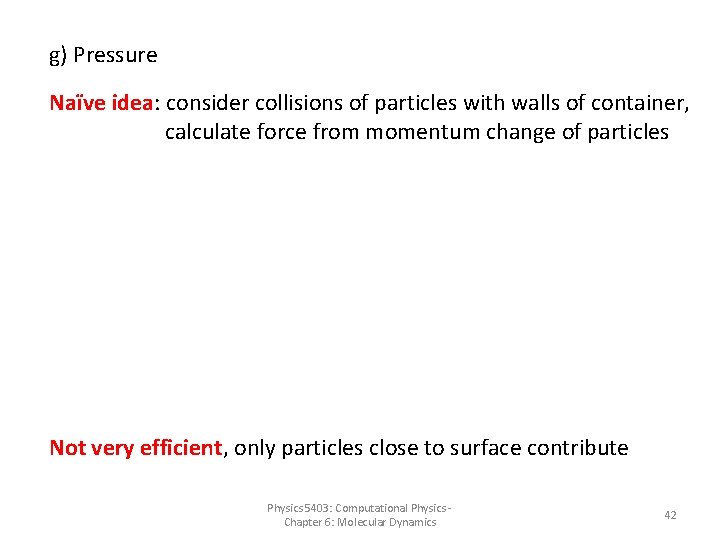 g) Pressure Naïve idea: consider collisions of particles with walls of container, calculate force