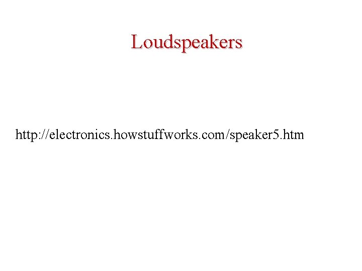 Loudspeakers http: //electronics. howstuffworks. com/speaker 5. htm 