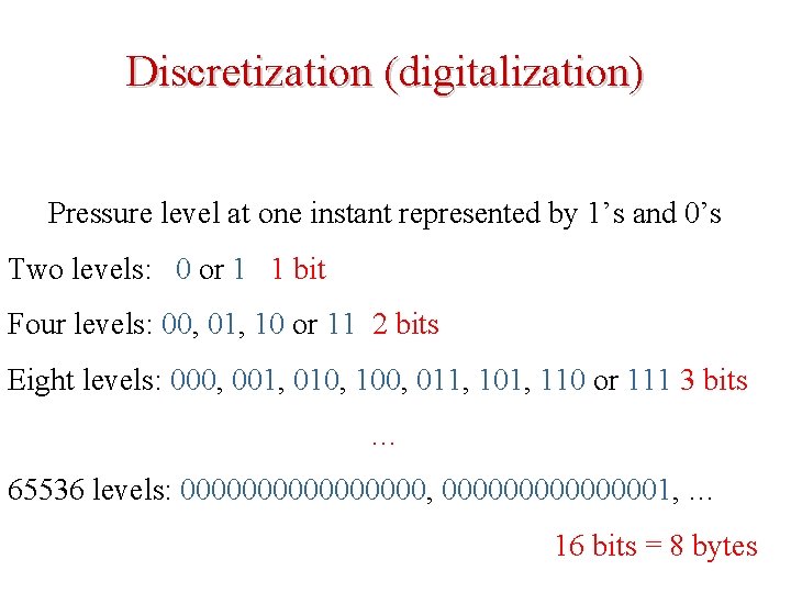 Discretization (digitalization) Pressure level at one instant represented by 1’s and 0’s Two levels: