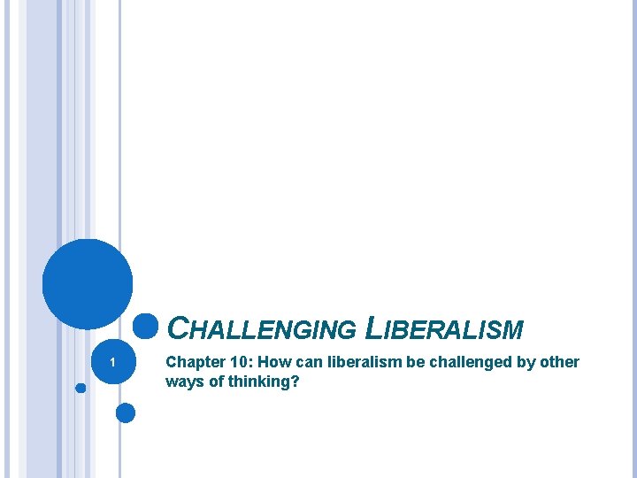 CHALLENGING LIBERALISM 1 Chapter 10: How can liberalism be challenged by other ways of