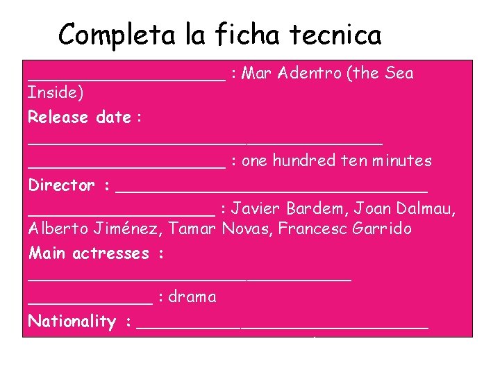 Completa la ficha tecnica __________ : Mar Adentro (the Sea Inside) Release date :