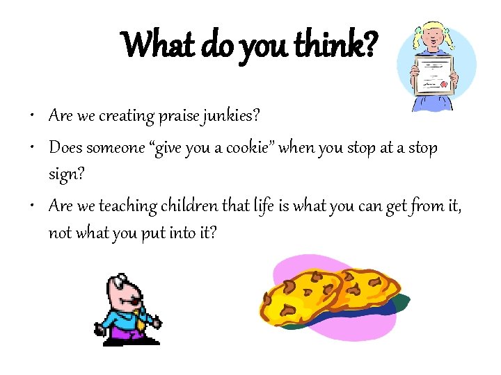 What do you think? • Are we creating praise junkies? • Does someone “give