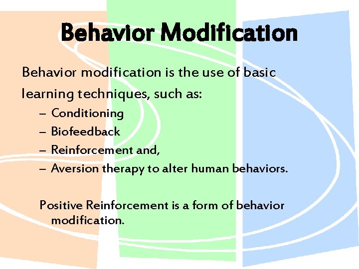 Behavior Modification Behavior modification is the use of basic learning techniques, such as: –