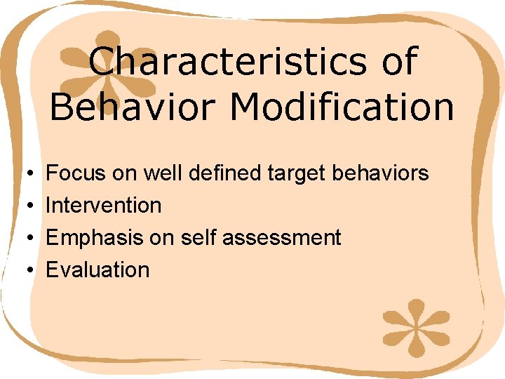 Characteristics of Behavior Modification • • Focus on well defined target behaviors Intervention Emphasis