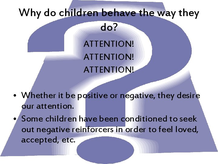Why do children behave the way they do? ATTENTION! • Whether it be positive