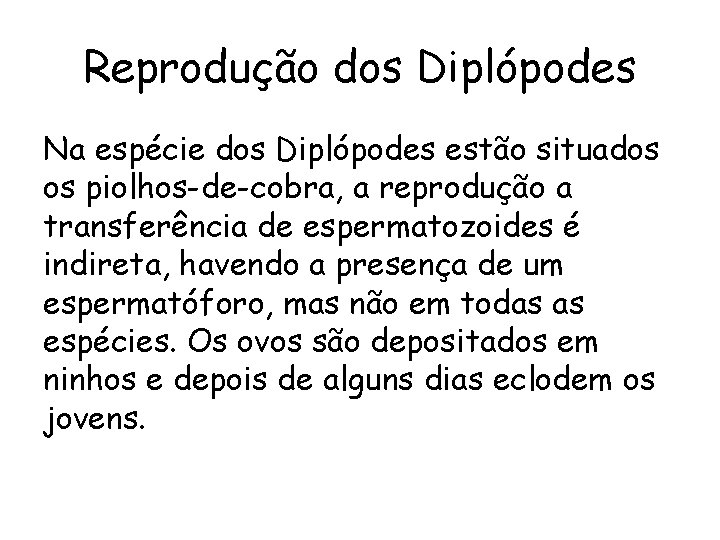 Reprodução dos Diplópodes Na espécie dos Diplópodes estão situados os piolhos-de-cobra, a reprodução a
