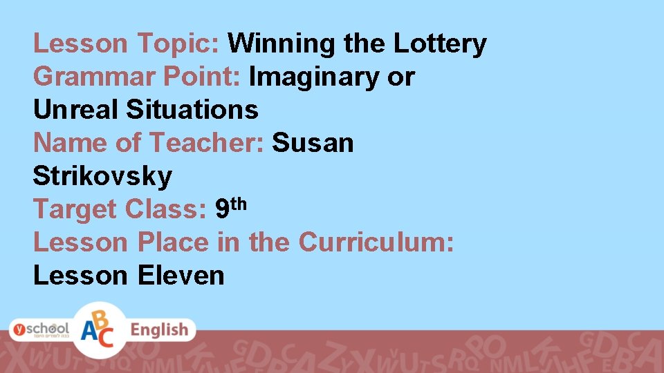 Lesson Topic: Winning the Lottery Grammar Point: Imaginary or Unreal Situations Name of Teacher:
