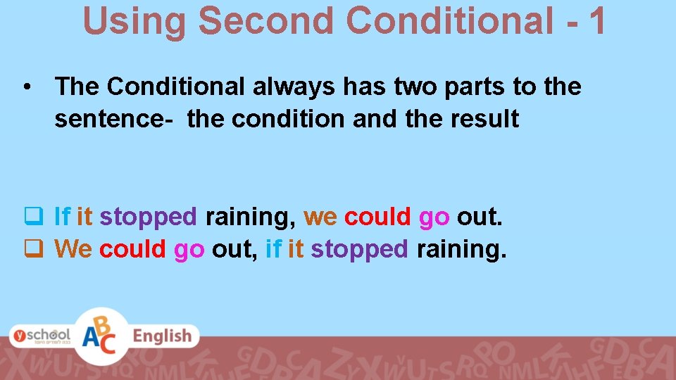 Using Second Conditional - 1 • The Conditional always has two parts to the