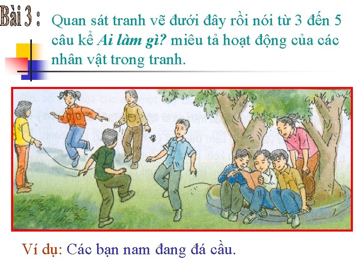 Quan sát tranh vẽ đưới đây rồi nói từ 3 đến 5 câu kể