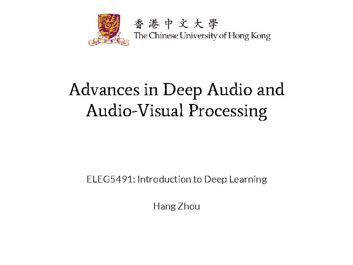 Advances in Deep Audio and Audio-Visual Processing ELEG 5491: Introduction to Deep Learning Hang